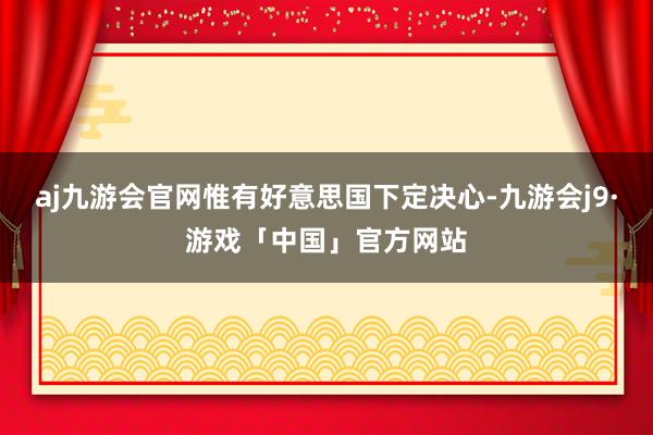 aj九游会官网惟有好意思国下定决心-九游会j9·游戏「中国」官方网站