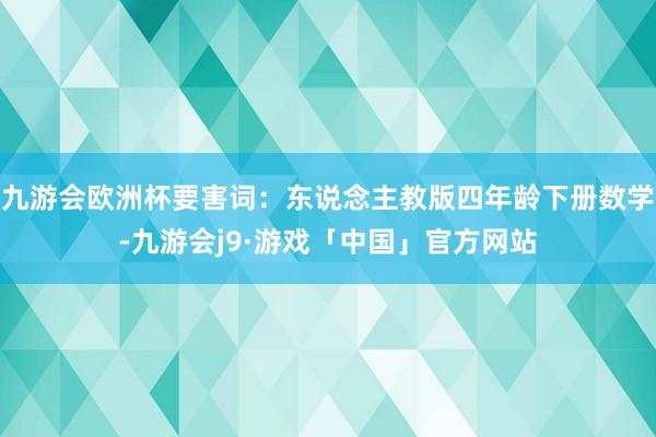 九游会欧洲杯要害词：东说念主教版四年龄下册数学-九游会j9·游戏「中国」官方网站